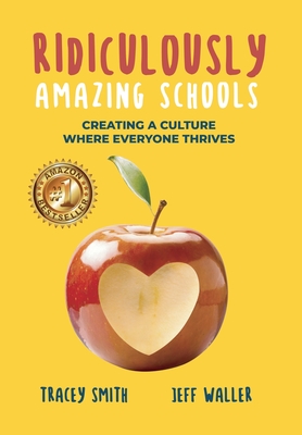 Ridiculously Amazing Schools: Creating A Culture Where Everyone Thrives - Smith, Tracey, and Waller, Jeff
