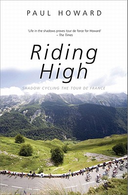 Riding High: Shadow Cycling the Tour de France - Howard, Paul