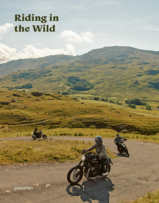 Riding in the Wild: Motorcycle Adventures Off and on the Roads - gestalten (Editor), and Gibbons, Jordan (Editor)