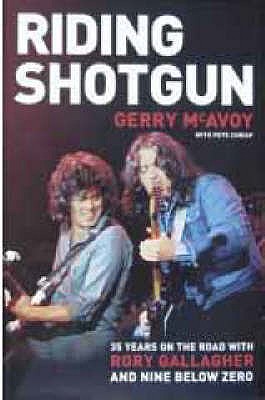 Riding Shotgun: 35 Years on the Road with Rory Gallagher and "Nine Below Zero" - McAvoy, Gerry, and Chrisp, Pete