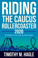 Riding the Caucus Rollercoaster 2020: The Democrats' Race to Win the Iowa Caucuses