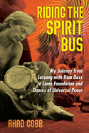 Riding the Spirit Bus: My Journey from Satsang with RAM Dass to Lama Foundation and Dances of Universal Peace