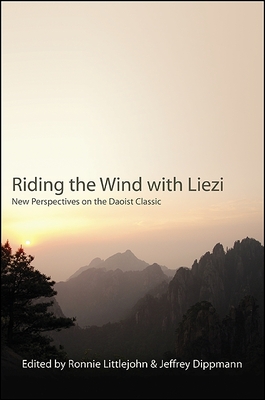 Riding the Wind with Liezi: New Perspectives on the Daoist Classic - Littlejohn, Ronnie (Editor), and Dippmann, Jeffrey (Editor)