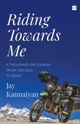 Riding towards me: A Thousand Day Journey on a Motorcycle - Kannaiyan, Jay