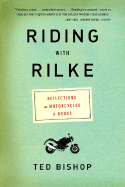 Riding with Rilke: Reflections on Motorcycles and Books - Bishop, Ted