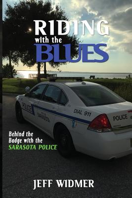 Riding with the Blues: Behind the Badge at the Sarasota Police Department - Widmer, Jeff