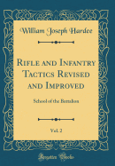 Rifle and Infantry Tactics Revised and Improved, Vol. 2: School of the Battalion (Classic Reprint)