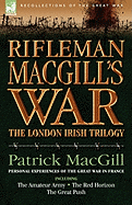 Rifleman Macgill's War: A Soldier of the London Irish During the Great War in Europe Including the Amateur Army, the Red Horizon & the Great P