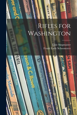 Rifles for Washington - Singmaster, Elsie 1879-1958, and Schoonover, Frank Earle 1877-1972