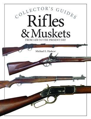 Rifles & Muskets: From 1450 to the Present Day - Haskew, Michael E