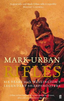 Rifles: Six Years with Wellington's Legendary Sharpshooters - Urban, Mark