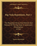Rig-Veda Repetitions, Part 1: The Repeated Verses and Distichs and Stanzas of the Rig-Veda in Systematic Presentation (1916)