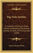 Rig-Veda-Sanhita: A Collection of Ancient Hindu Hymns, Constituting the Second Ashtaka, or Book, of the Rig Veda (1854)