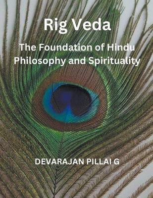 Rig Veda: The Foundation of Hindu Philosophy and Spirituality - G, Devarajan Pillai