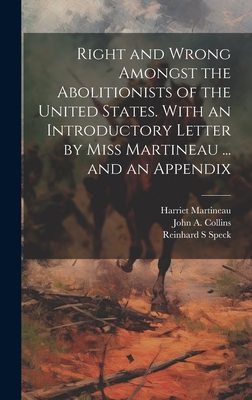 Right and Wrong Amongst the Abolitionists of the United States. with an Introductory Letter by Miss Martineau ... and an Appendix - Martineau, Harriet, and Speck, Reinhard S, and Collins, John a 1810-1879