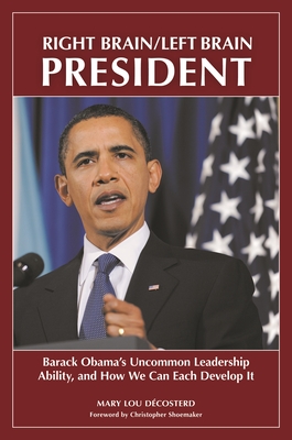 Right Brain/Left Brain President: Barack Obama's Uncommon Leadership Ability and How We Can Each Develop It - Dcosterd, Mary Lou