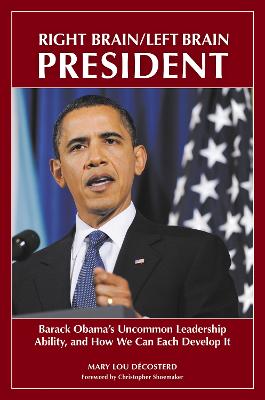 Right Brain/Left Brain President: Barack Obama's Uncommon Leadership Ability and How We Can Each Develop It - Decosterd, Mary Lou