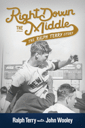 Right down the Middle: The Ralph Terry Story