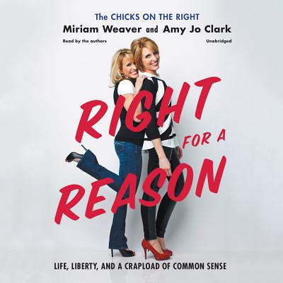 Right for a Reason: Life, Liberty, and a Crapload of Common Sense - Weaver, Miriam (Read by), and Clark, Amy Jo (Read by)