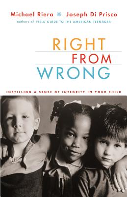 Right from Wrong: Instilling a Sense of Integrity in Your Child - Riera, Michael, Ph.D., and Di Prisco, Joseph, Ph.D.
