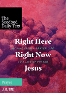 Right Here Right Now Jesus: Moving from a Prayer Life to a Life of Prayer