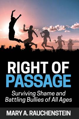 Right of Passage: Surviving Shame and Battling Bullies of All Ages - Rauchenstein, Mary a