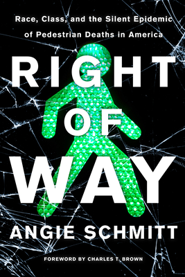 Right of Way: Race, Class, and the Silent Epidemic of Pedestrian Deaths in America - Schmitt, Angie, and Brown, Charles T (Foreword by)