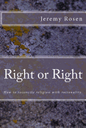 Right or Right: How to Reconcile Rationality with Religion.: How to Reconcile Rationality with Religion.
