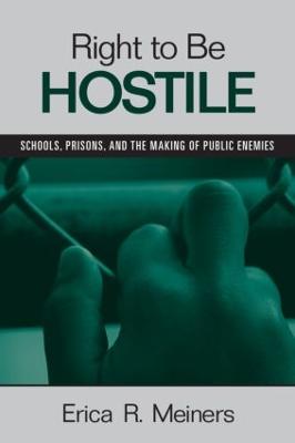 Right to Be Hostile: Schools, Prisons, and the Making of Public Enemies - Meiners, Erica R