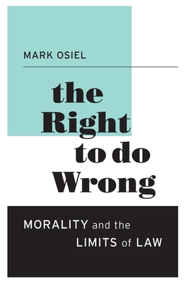 Right to Do Wrong: Morality and the Limits of Law - Osiel, Mark