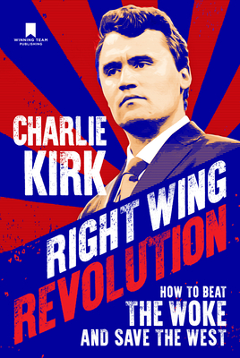 Right Wing Revolution: How to Beat the Woke and Save the West - Kirk, Charlie