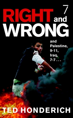 Right & Wrong & Palestine: And Palestine, 9-11, Iraq, 7-7 . . . - Honderich, Ted