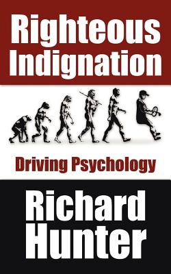 Righteous Indignation: Driving Psychology - Hunter, R Lanny, and Hunter, Richard