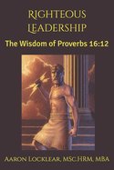 Righteous Leadership: The Wisdom of Proverbs 16:12