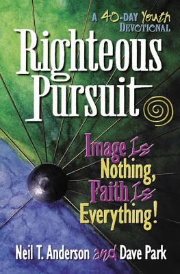 Righteous Pursuit: Image is Nothing, Faith is Everything! - Anderson, Neil T, Mr., and Park, David