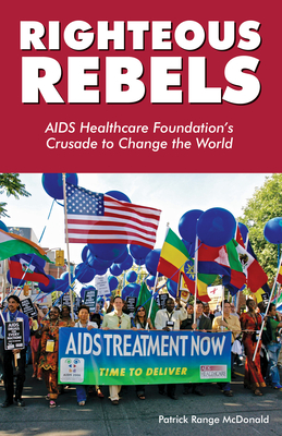 Righteous Rebels: AIDS Healthcare Foundation's Crusade to Change the World - McDonald, Patrick Range