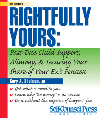 Rightfully Yours: How to Get Past-Due Child Support, Alimony, and Your Ex's Pension - Shulman, Gary A, J.D.