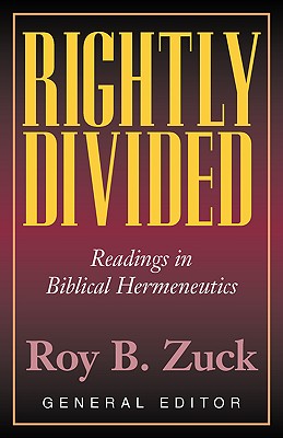 Rightly Divided: Biblical Hermeneutics - Zuck, Roy B (Compiled by)