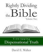 Rightly Dividing the Bible Volume Two: Unwrapping Dispensational Truth