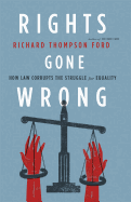 Rights Gone Wrong: How Law Corrupts the Struggle for Equality