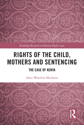 Rights of the Child, Mothers and Sentencing: The Case of Kenya - Macharia, Alice