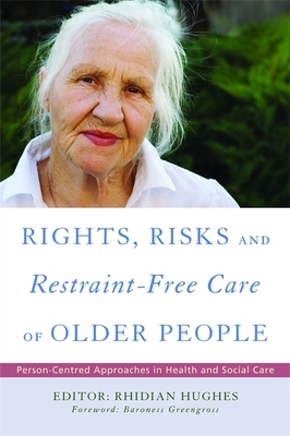 Rights, Risk and Restraint-Free Care of Older People: Person-Centred Approaches in Health and Social Care - Hughes, Rhidian (Editor), and Greengross, Baroness (Foreword by)