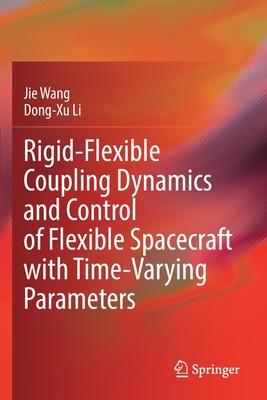 Rigid-Flexible Coupling Dynamics and Control of Flexible Spacecraft with Time-Varying Parameters - Wang, Jie, and Li, Dong-Xu