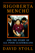 Rigoberta Menchu and the Story of All Poor Guatemalans