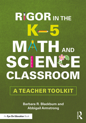 Rigor in the K-5 Math and Science Classroom: A Teacher Toolkit - Blackburn, Barbara R., and Armstrong, Abbigail