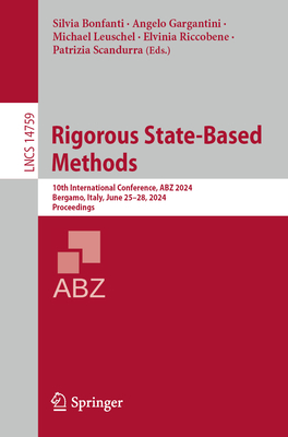 Rigorous State-Based Methods: 10th International Conference, ABZ 2024, Bergamo, Italy, June 25-28, 2024, Proceedings - Bonfanti, Silvia (Editor), and Gargantini, Angelo (Editor), and Leuschel, Michael (Editor)