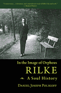 Rilke, a Soul History: In the Image of Orpheus