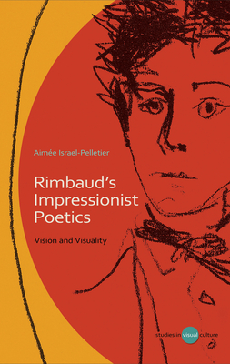 Rimbaud's Impressionist Poetics: Vision and Visuality - Israel-Pelletier, Aime