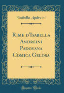 Rime d'Isabella Andreini Padovana Comica Gelosa (Classic Reprint)