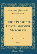 Rime E Prose del Conte Giovanni Marchetti, Vol. 1 (Classic Reprint)